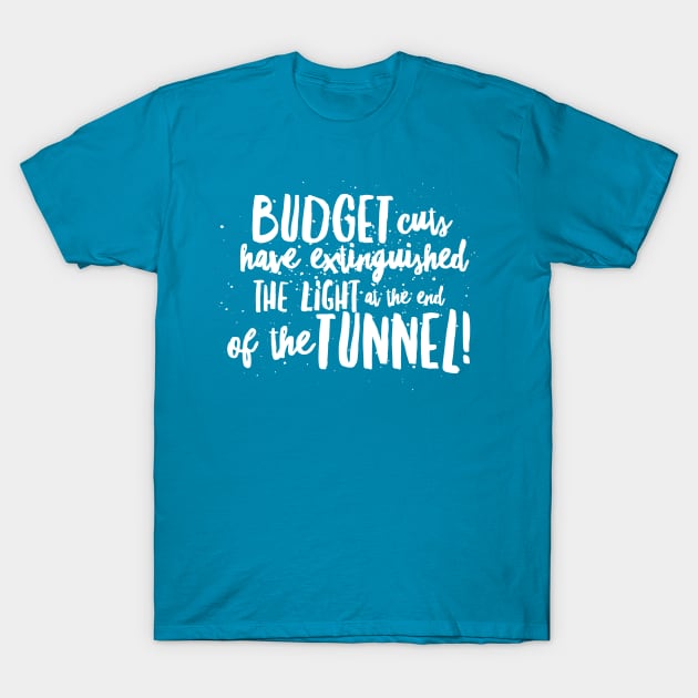 BUDGET Cuts have Extinguished the LIGHT at the end of the TUNNEL! T-Shirt by JustSayin'Patti'sShirtStore